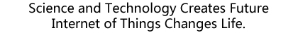 Science and Technology Creates Future, Internet of Things Changes Life.